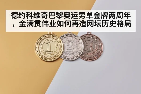 德约科维奇巴黎奥运男单金牌两周年，金满贯伟业如何再造网坛历史格局
